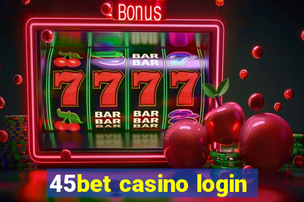 45bet casino login